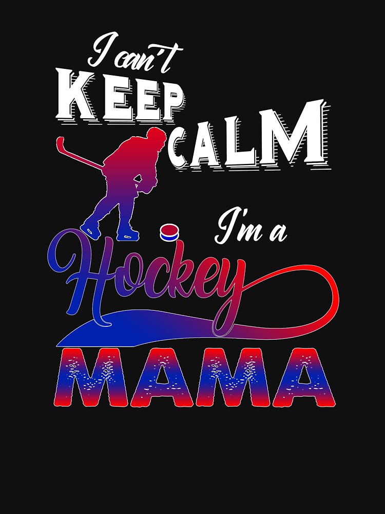 I Can't Keep Calm I'm a Hockey Mama T-shirt by LanPhan