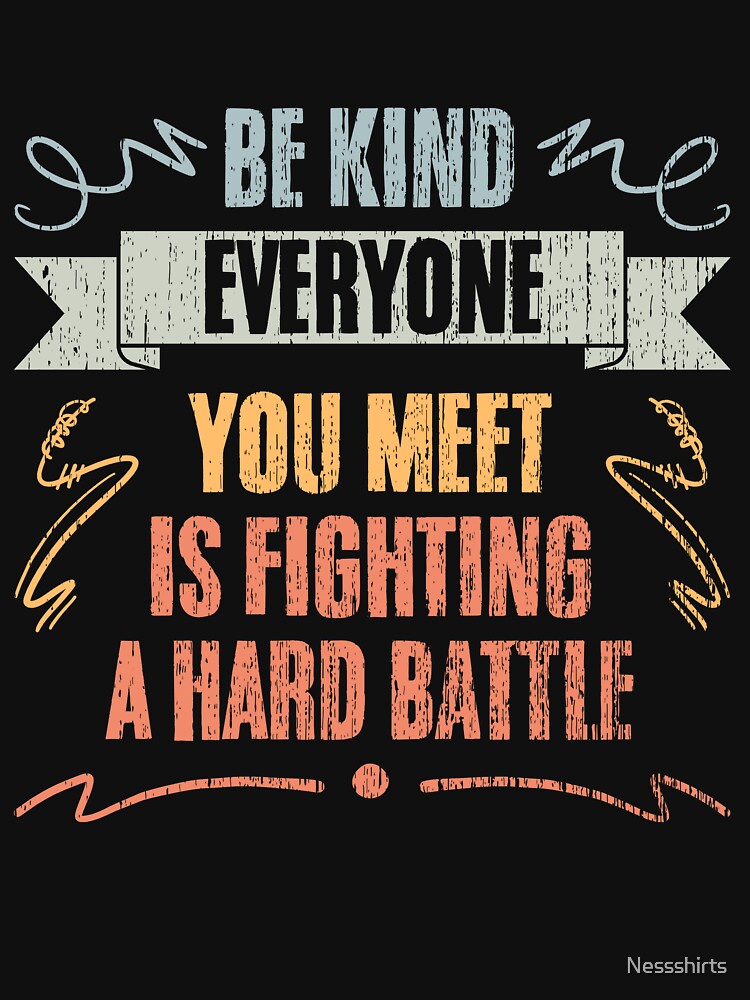Motivation Repairmen Everyone You Meet Is Fighting A Battle by Nessshirts