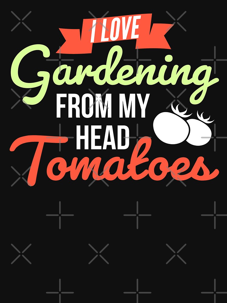 I Love Gardening From My Head Tomatoes - Gardening Lover by AnyKitty