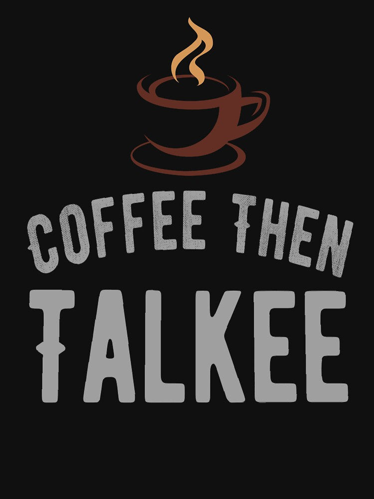 Coffee then Talkee ,Coffee Lover Funny Sayings by remonss