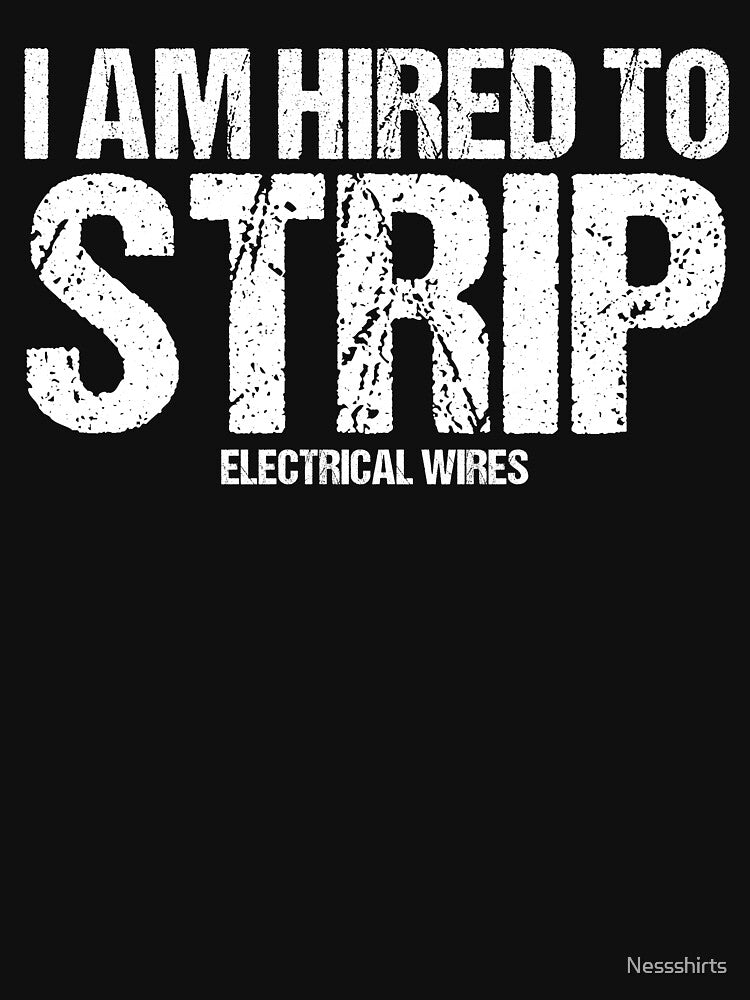 I Am Hired To Strip Electrical Wires Lineworker Electrician by Nessshirts