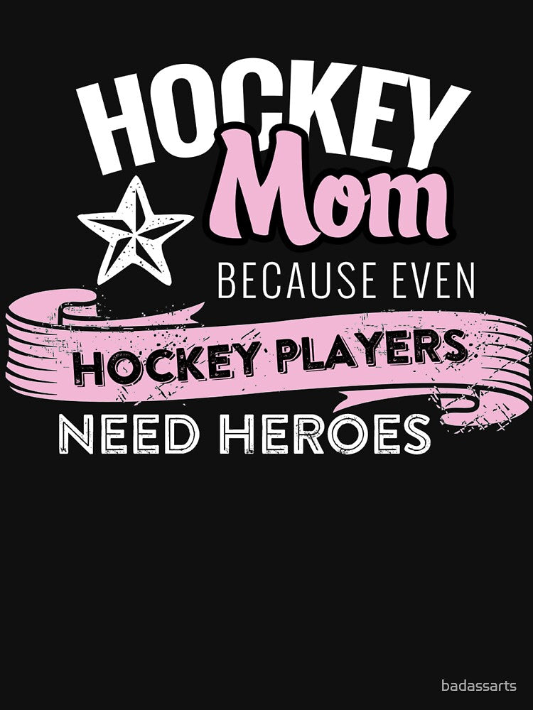 HOCKEY MOM BECAUSE EVEN HOCKEY PLAYERS NEED HEROES by badassarts