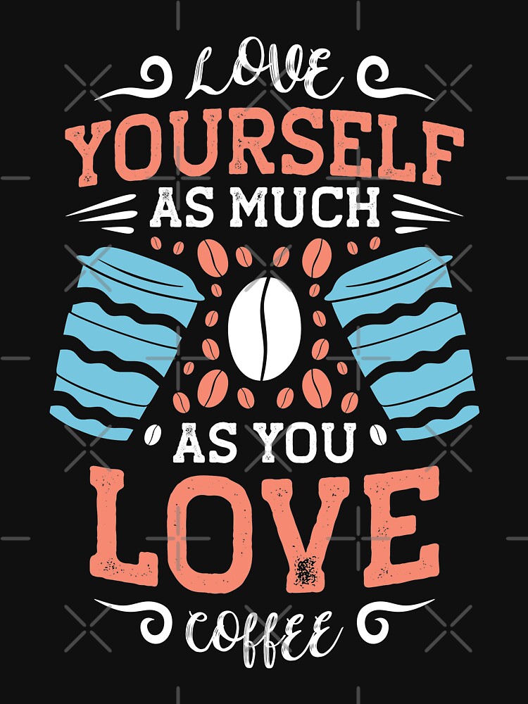 love yourself as much as you love coffee by maryam madah