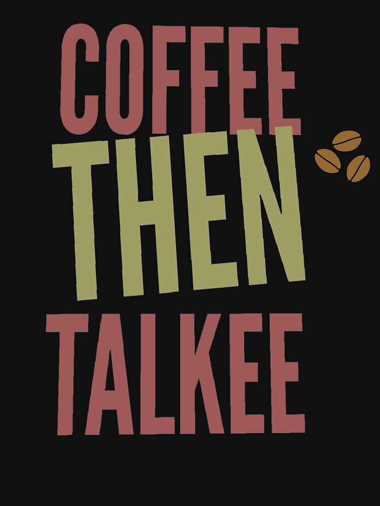 Coffee Lover Funny Sayings ,  Coffee then talkee by remonss