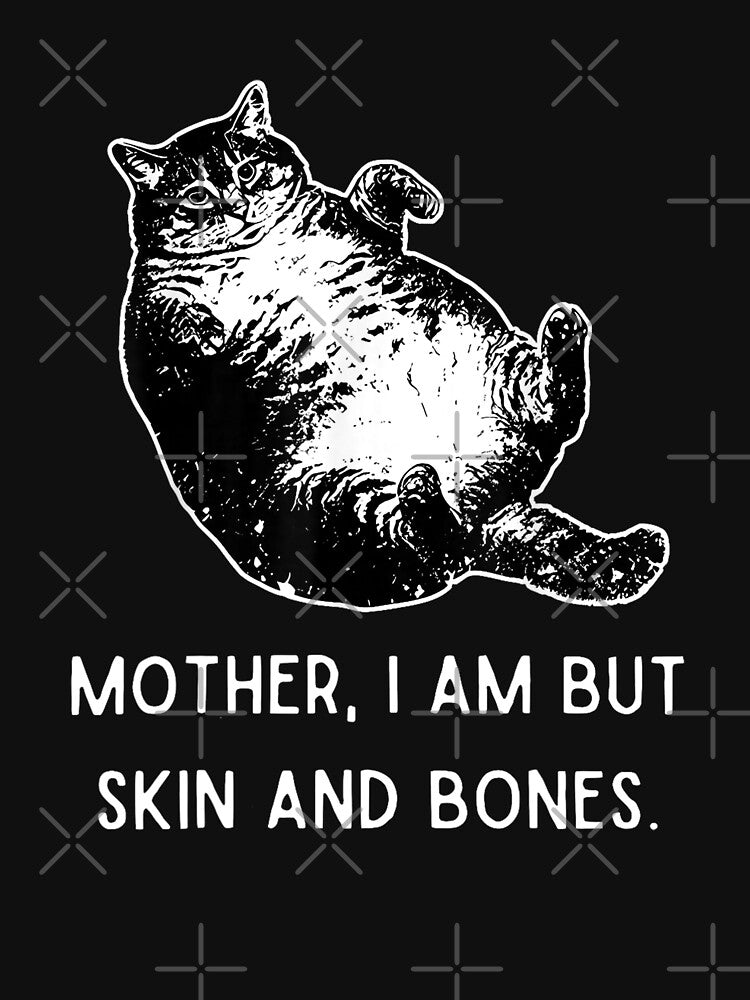 Mother I Am But Skin and Bones Funny Fat Cat Meme by Torionrad