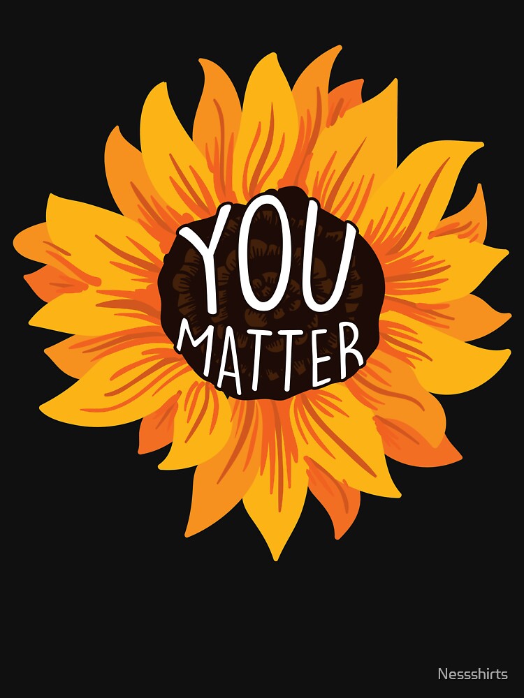 You Matter For An Affirmation Humanity Believer by Nessshirts