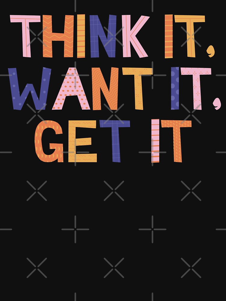 Think It, Want It, Get It by Wehavefun