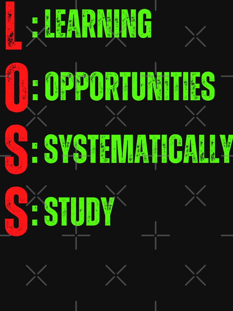 L.O.S.S - Learning Opportunities Systematically Study , ACRONYM STYLED affirmation TSHIRTS AND STICKERS by Pugnaciousprint