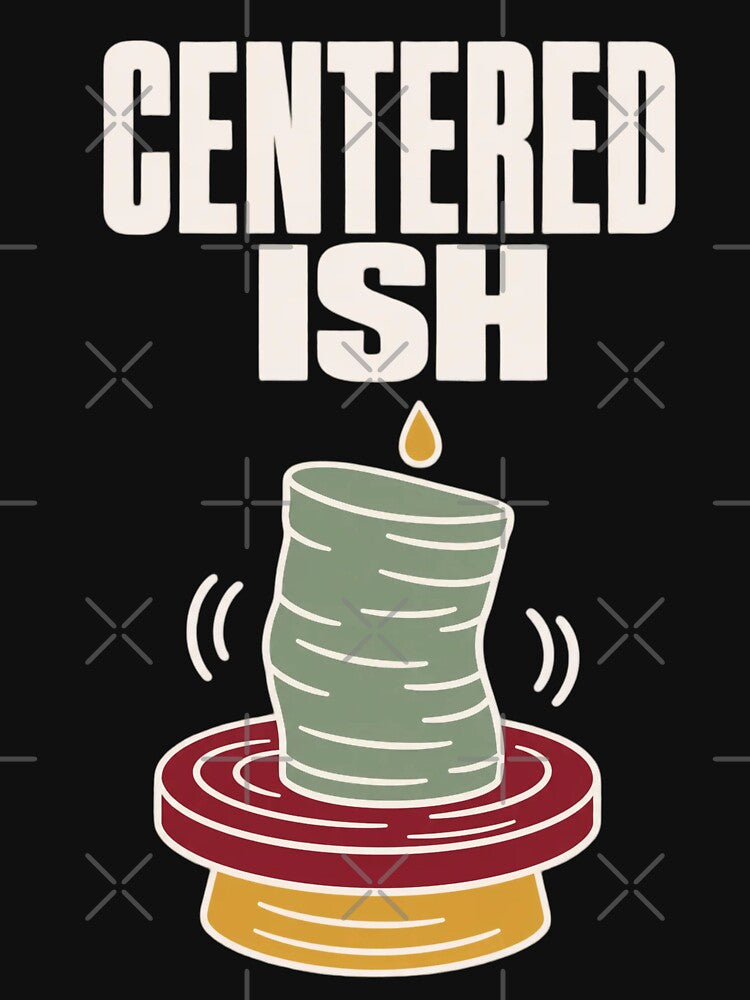 Centered Ish Funny Pottery Shirt | Ceramics Humor Potter Gift Pottery Pun by StickyGuys