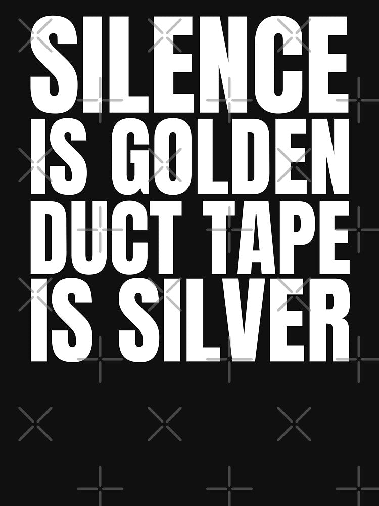 Silence is golden, duct tape is silver by Dondonmart
