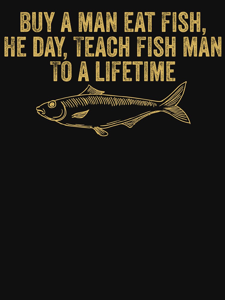 Funny Inspirational Buy a Man Eat Fish Fishing Saying by Amineharoni Unisex