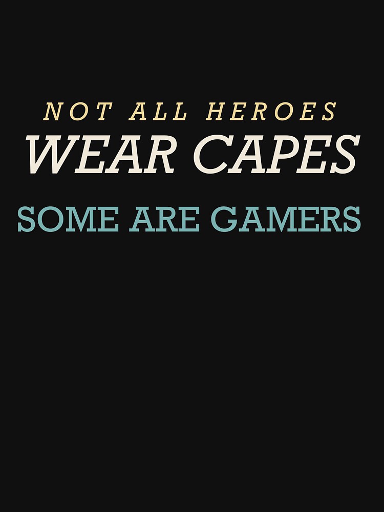 Not All Heroes Wear Capes Some Are Gamers - Gamer by RetroThreadWorks