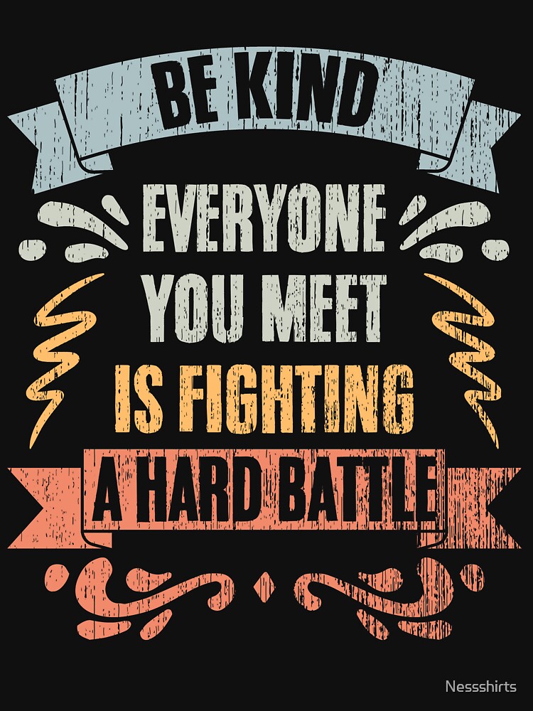 Be Kind To Repairmen Everyone You Meet Is Fighting A Battle by Nessshirts