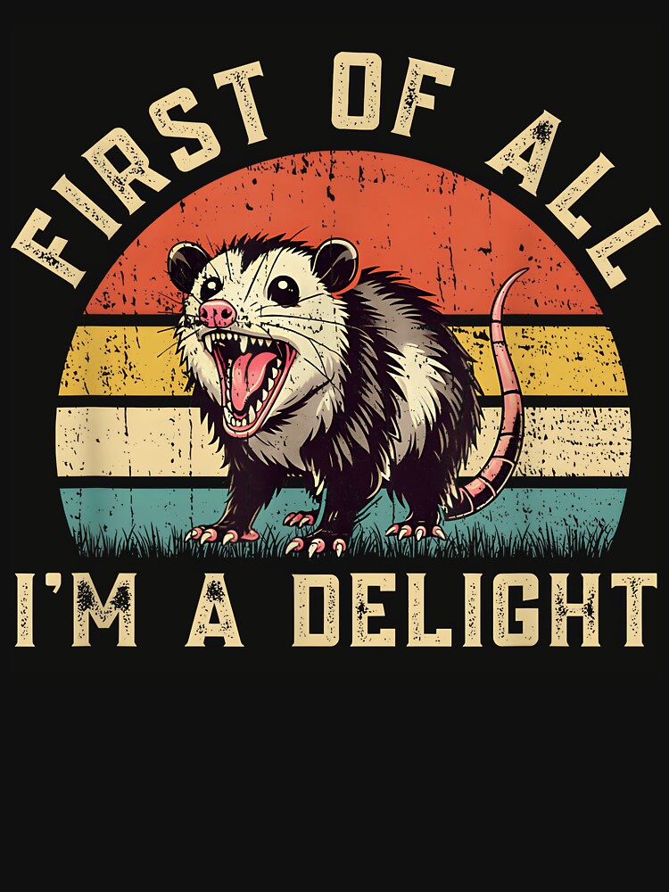 First of All I'm A Delight Opossum Funny by ChestOutLoud