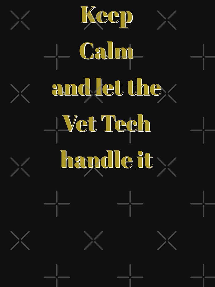 Keep Calm and Let the Vet Tech Handle it by Zurickdesigns