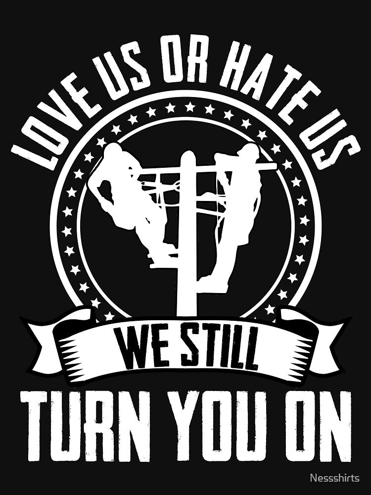 Love Us or Hate Us We Still Turn You On Electricity by Nessshirts