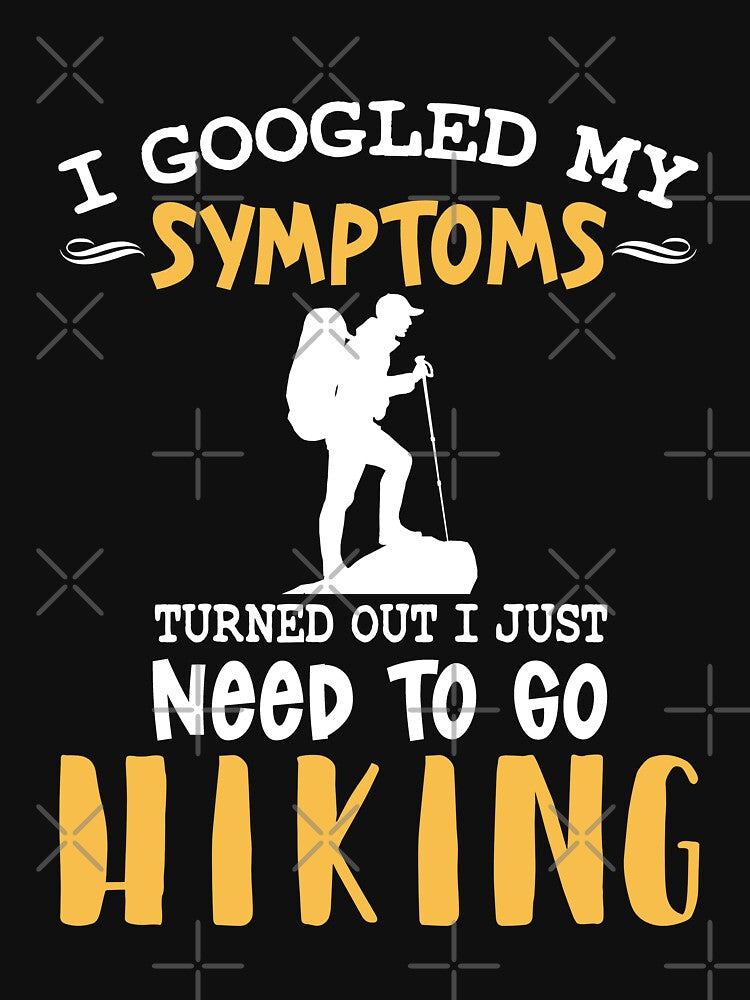 I googled my symptoms turned out I just need to go Hiking by goodtogotees