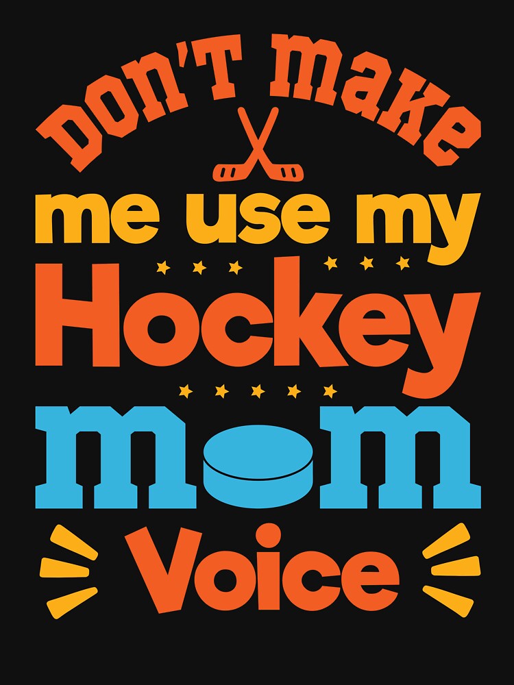Don't Make Me Use My Hockey Mom Voice: Hockey Mom Funny Gift - Hockey by Adexyl