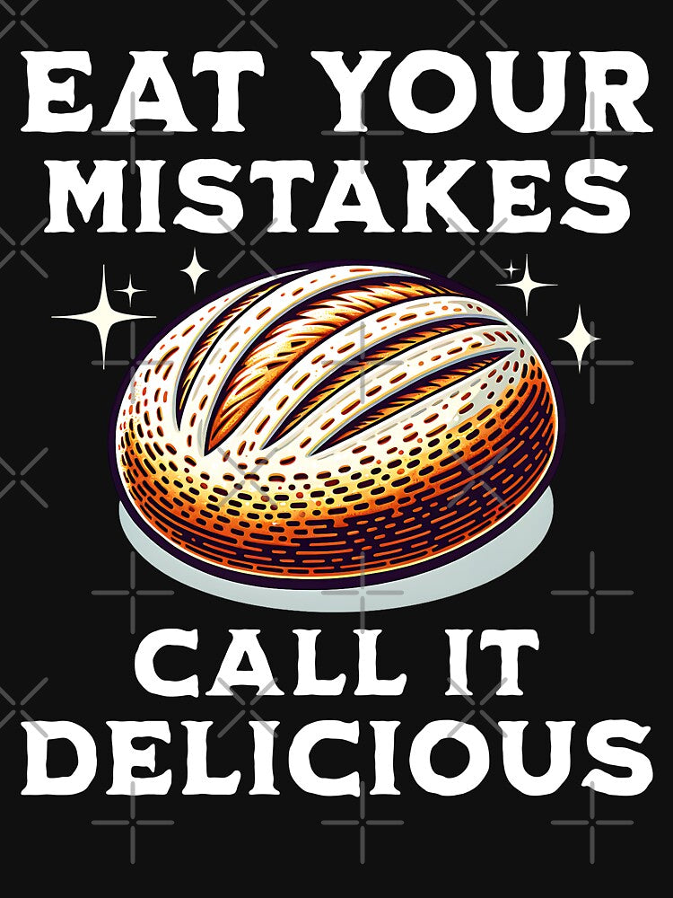Eat Your Mistakes Call It Delicious Homemade Bread Baking Enthusiast Baker by KLArtzStore