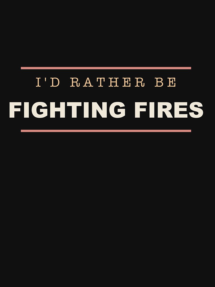 I'd Rather Be Fighting Fires - Firefighter by RetroThreadWorks