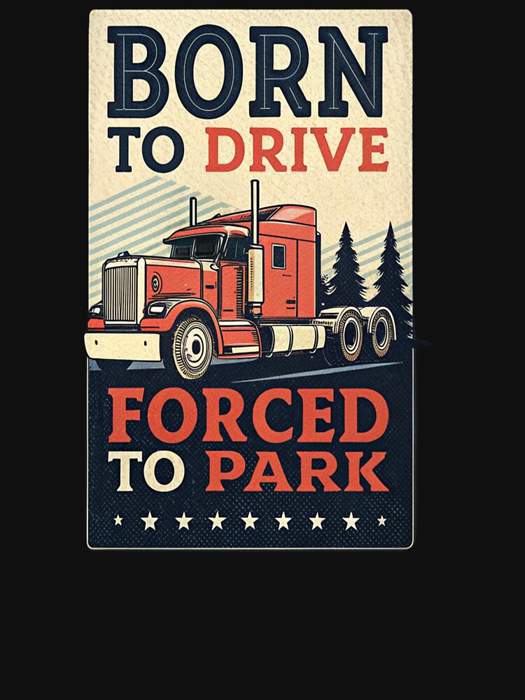 Born to Drive, Forced to Park – Funny Trucker  Shirt by belka620