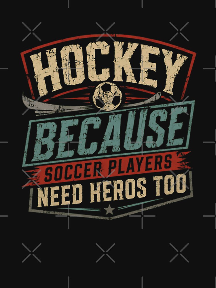 Hockey Because Soccer Players Need Heros Too Hockey Player Fan Humor by HumansStuck12