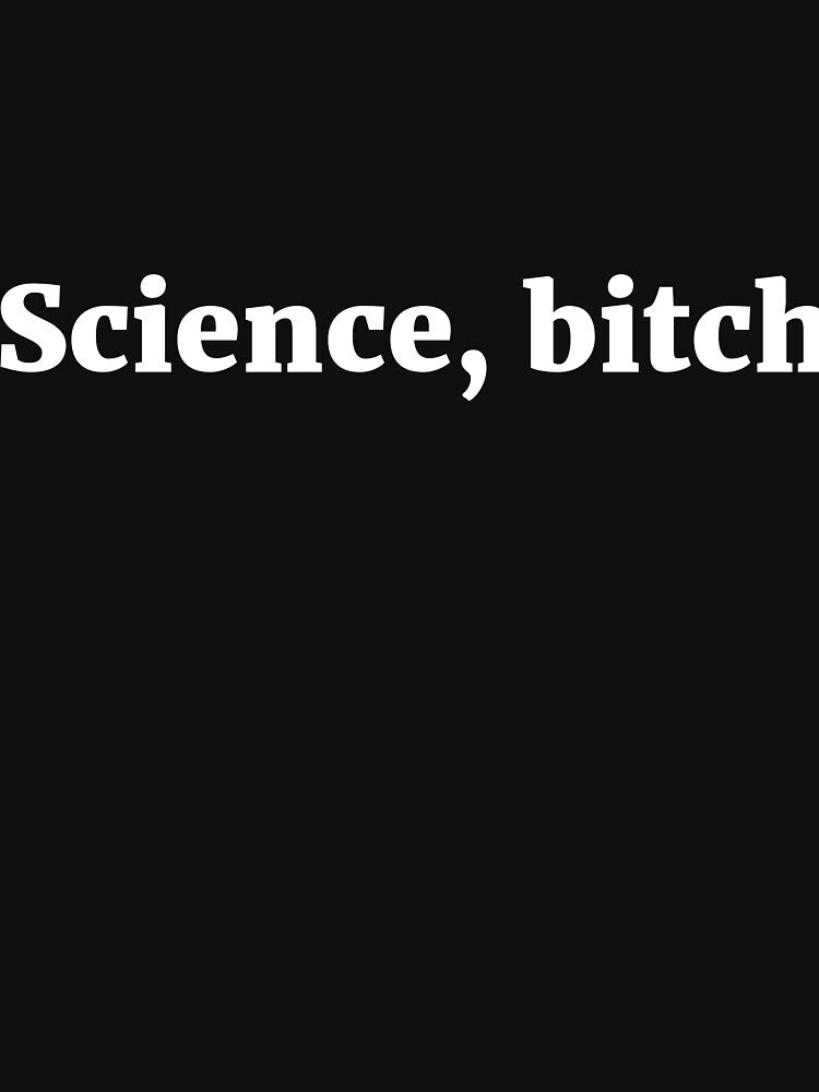 Science, bitch Sassy Joke by  Srdjan Stanisic