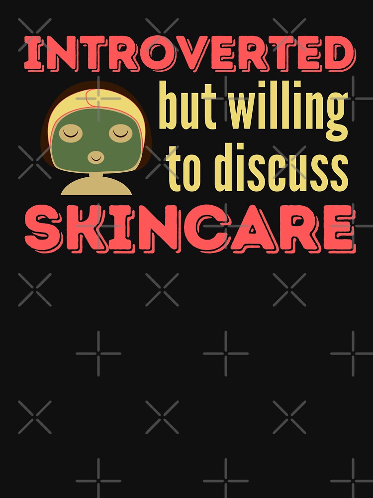 Introverted But Willing To Discuss Skincare - Funny Skincare Regime For Introverts by WonderWear