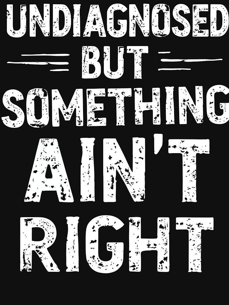 Undiagnosed But Something Ain't Right Humor Shirt by Oualid Art