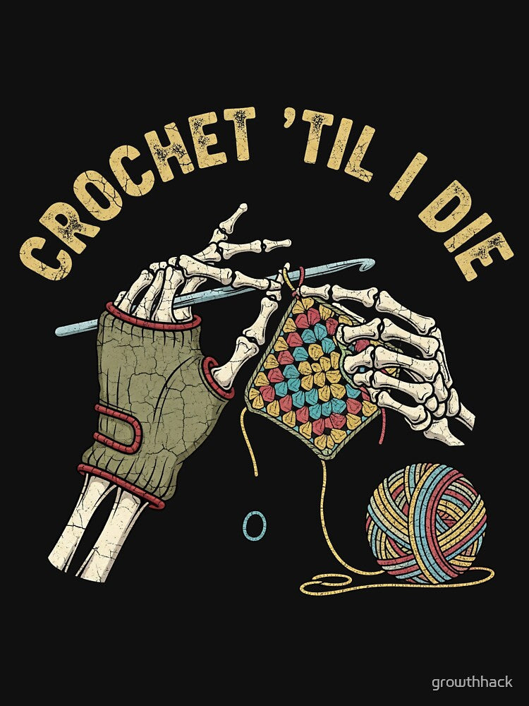 Crochet ’Til I Die - Skeleton Crochet Lover Design by growthhack