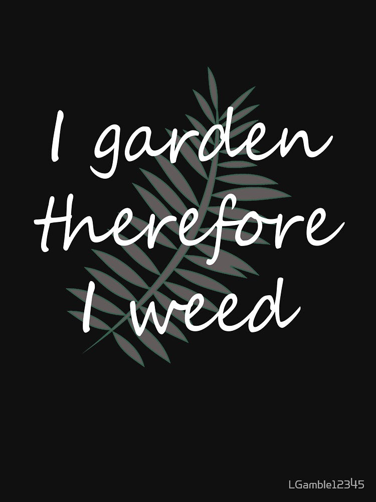 Funny Gardener gift I garden therefore I weed by LGamble12345
