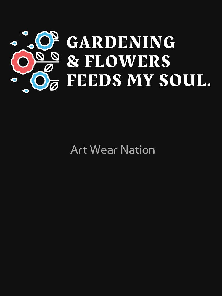 Gardening and flowers feeds my soul, funny gardening hobby sayings by Art Wear Nation