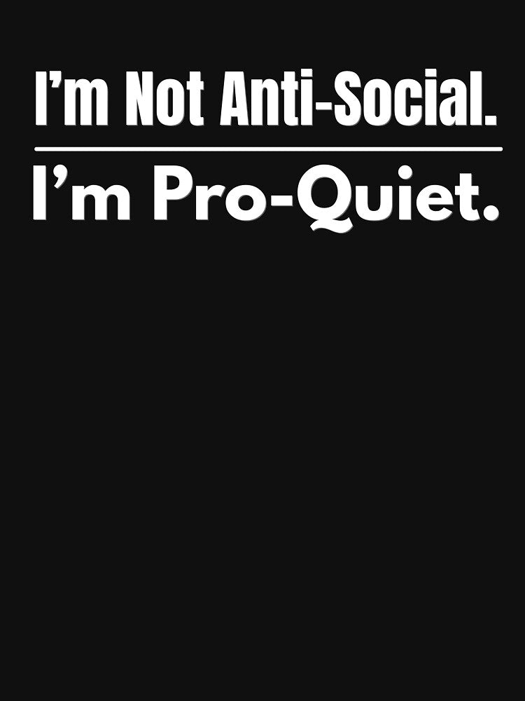 I’m Not Anti-Social. I’m Pro-Quiet. | Funny Introvert Quote by AdamIntrovert