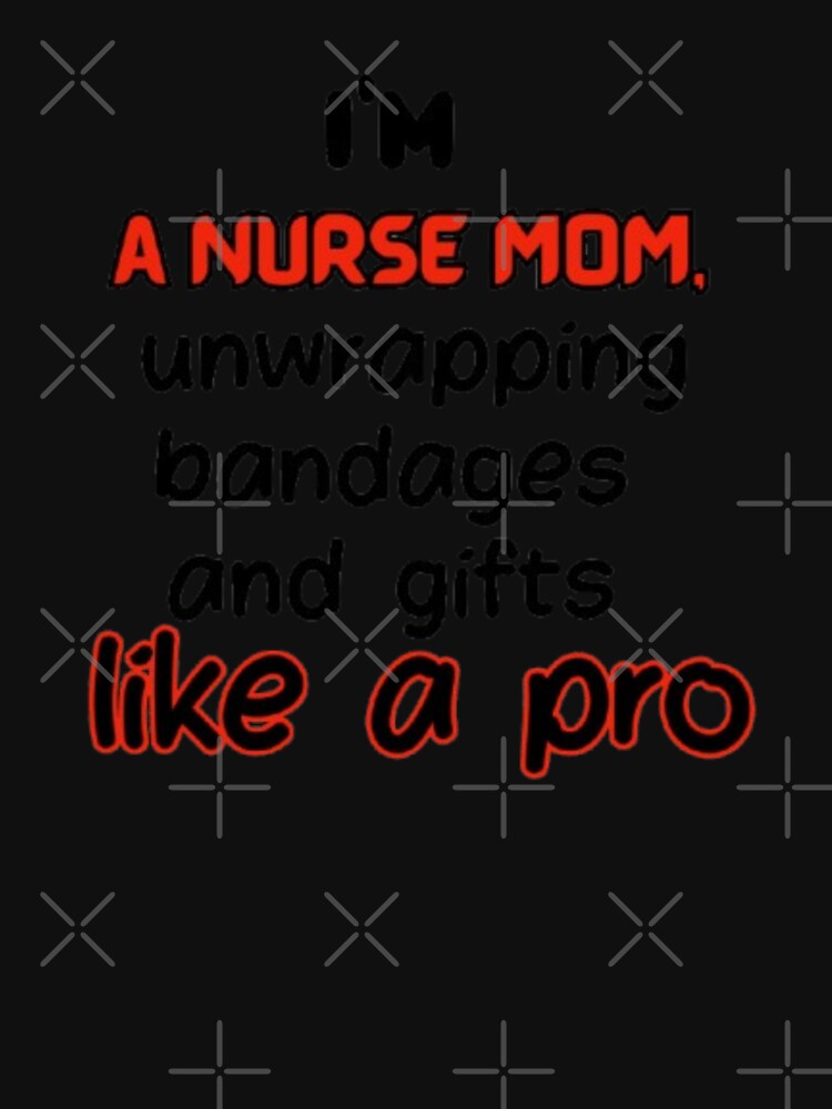 I'm  A Nurse Mom,Unwrapping Bandages And Gift Like A Pro by DeeCeeFashion