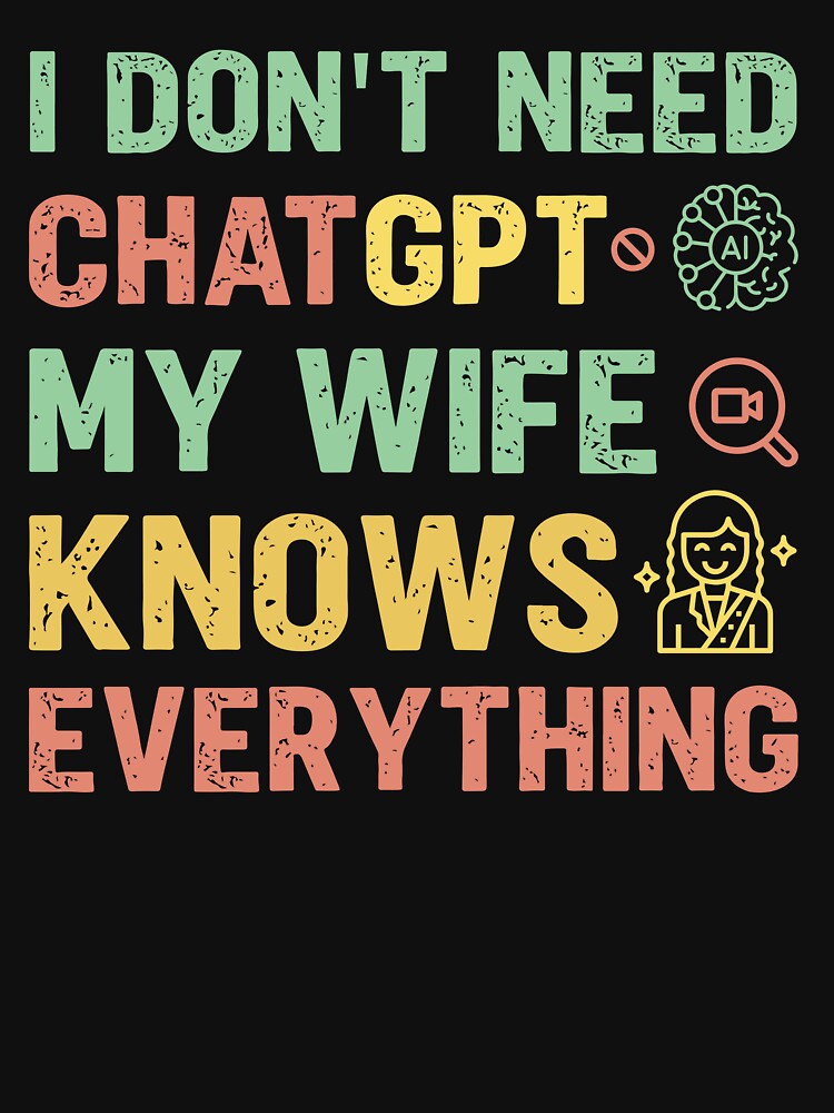 I don't need ChatGPT my wife knows everything - Sarcastic Quote Design by Merrko-Atelier