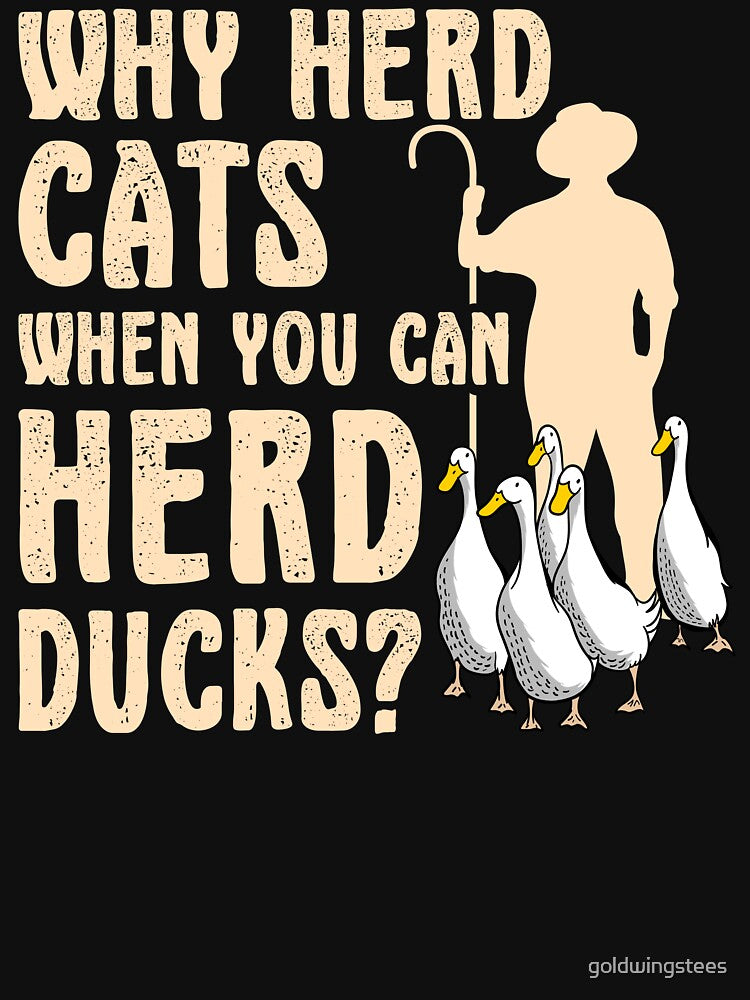 Don't Herd Cats Herd Ducks by Gold Wings Tees