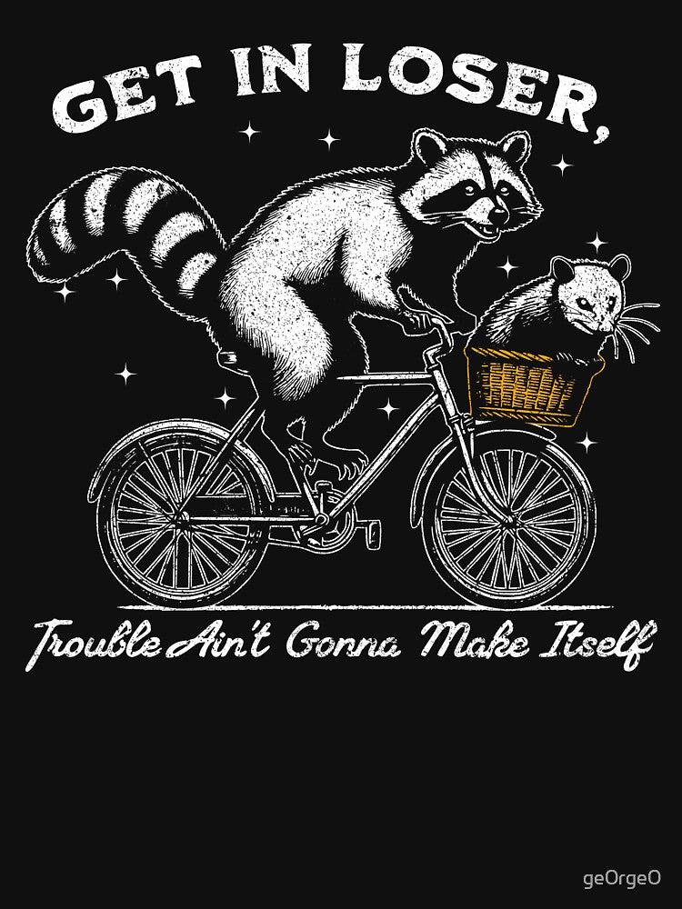 Funny Raccoon Get In Loser Trouble Aint Gonna Make Itself by ge0rge0