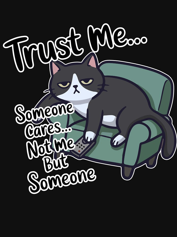 Sarcastic Cat Meme – Introvert Lazy Cat ‘Trust Me Someone Cares (Not Me)’ by Ladys-Gents