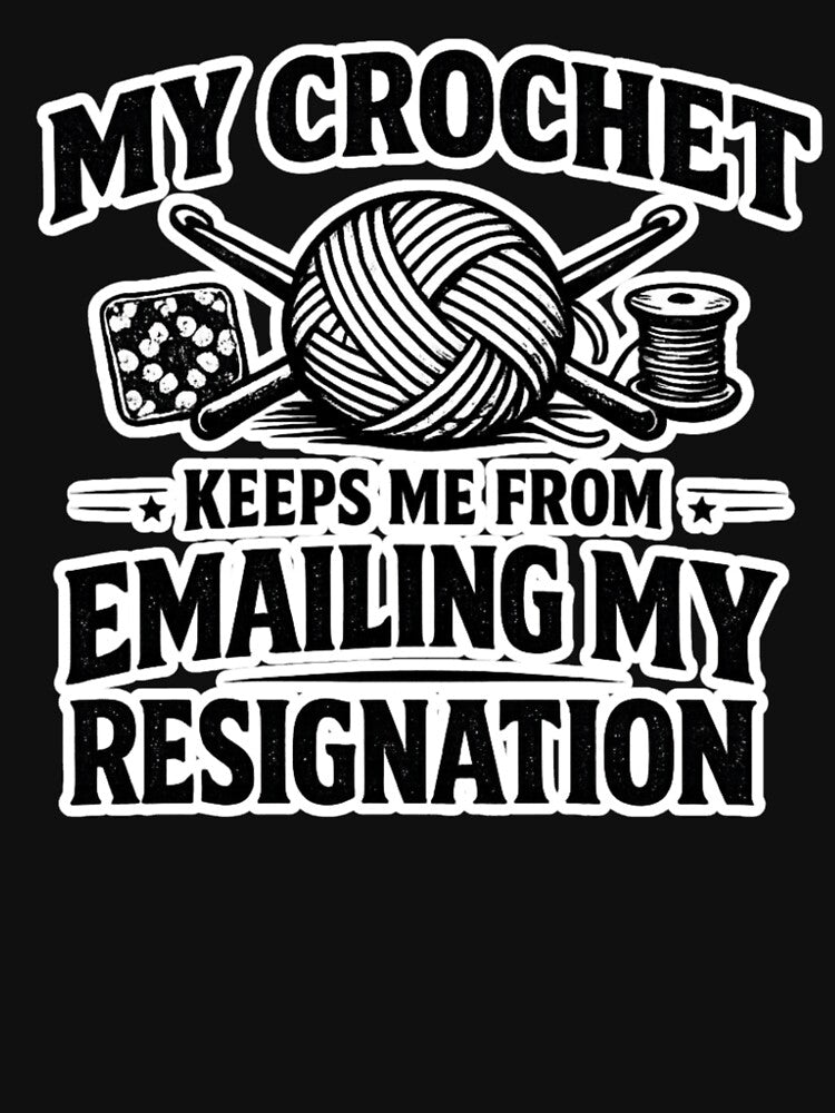 My Crochet Keeps Me from Emailing My Resignation Funny Crochet Humor by Ladys-Gents