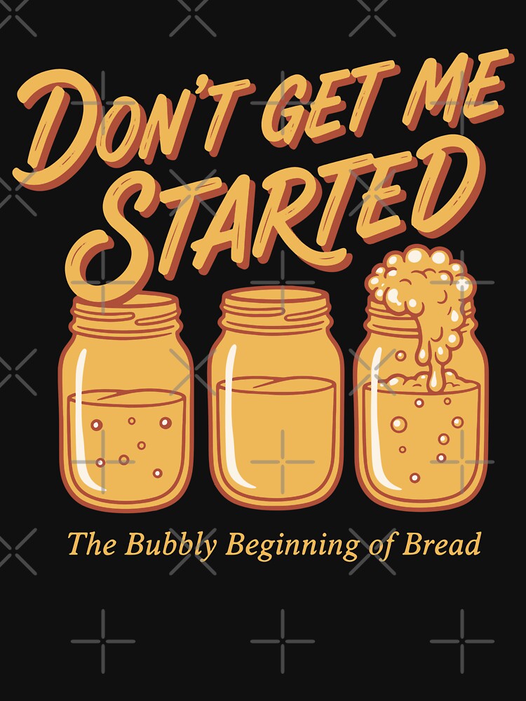 Sourdough Bread Baking Baker Dont Get Me Started by LuminOrb