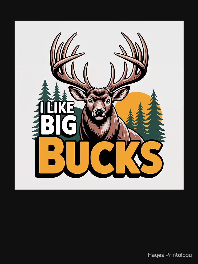 I Like Big Bucks by Hayes Printology