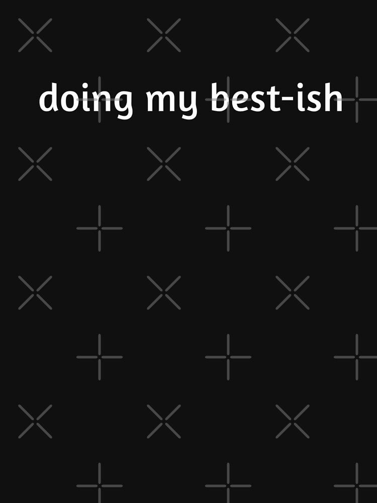 Doing My Best Ish by first-shirt ⭐ ⭐ ⭐ ⭐ ⭐