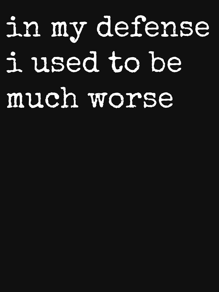 In My Defense I Used To Be Much Worse Funny Humor Men Women by ROOFY-HK