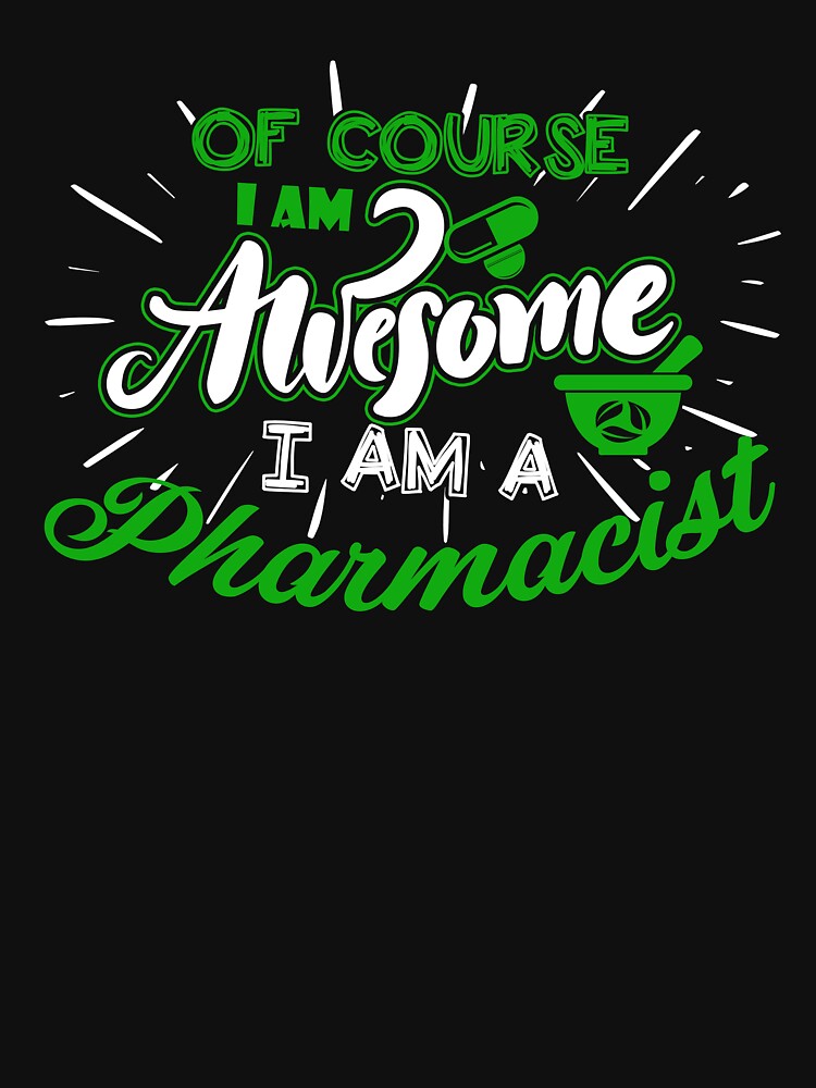 Of Course I Am Awesome I Am A Pharmacist by UnknownArtistt