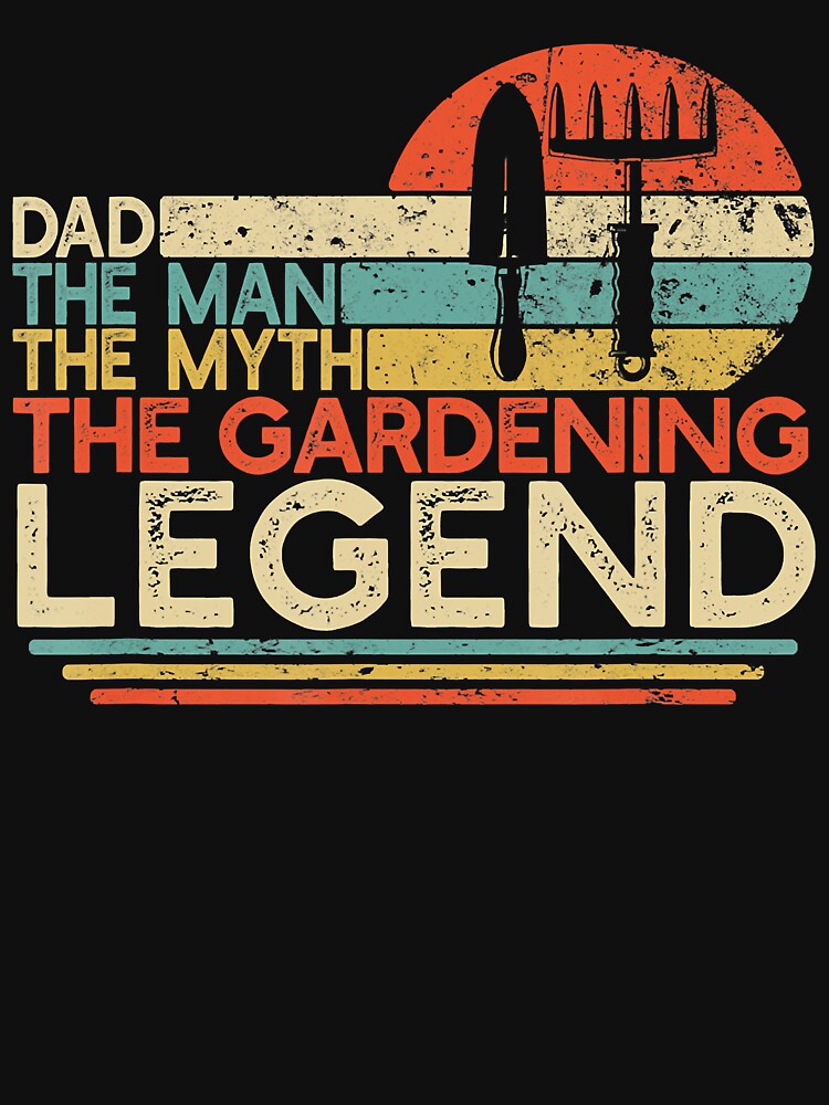 Gardener Dad The Man The Myth The Gardening Legend by JodyBoling