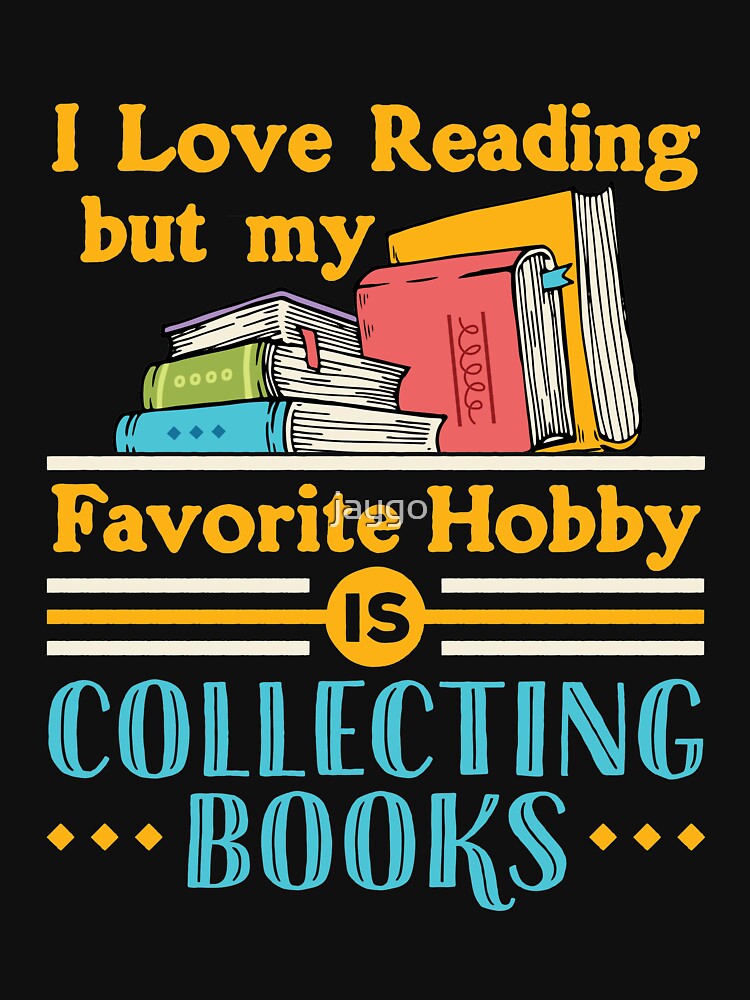 I Love Reading But My Favorite Hobby Is Collecting Books by jaygo