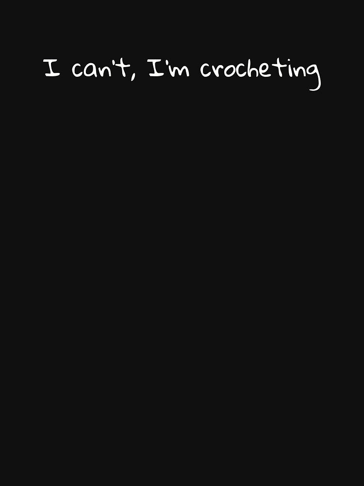 i can't im crocheting || crochet lover || crocheting || gift for crochet lover by S-S16