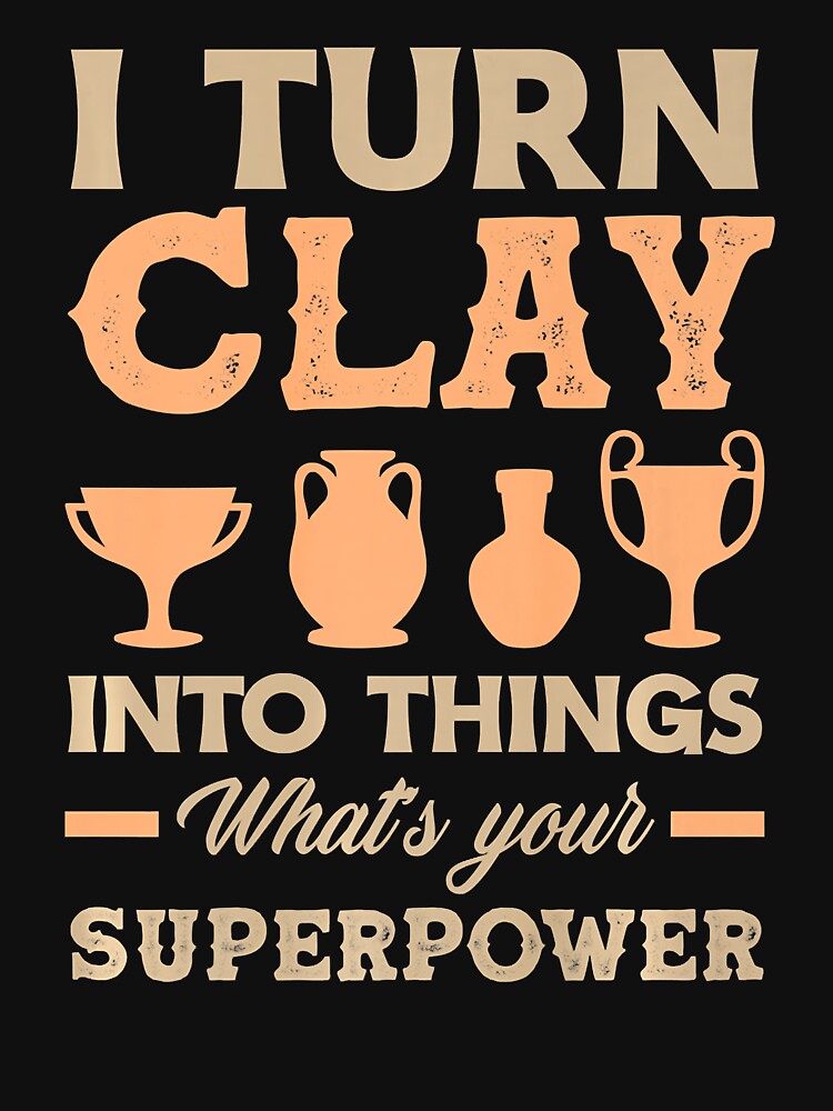 I Turn Clay Into Things What's Your Superpower Funny Pottery by DNW-art
