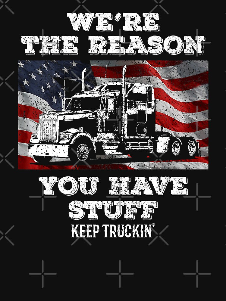 We're The Reason You Have Stuff Keep Truckin' Funny Trucker Truck Driver by GardNewerd