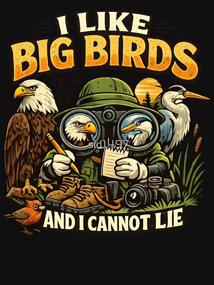 I Like Big Birds And I Cannot Lie - Funny Birdwatching Nature Lover by SidTastic